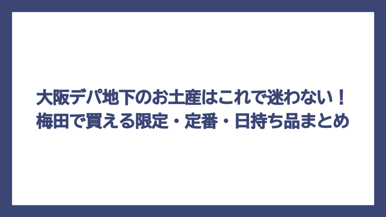 大阪デパ地下のお土産はこれで迷わない！梅田で買える限定・定番・日持ち品まとめ