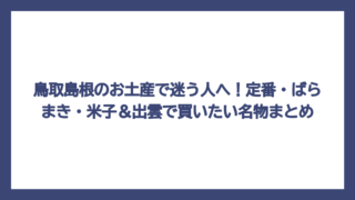 鳥取島根のお土産で迷う人へ！定番・ばらまき・米子＆出雲で買いたい名物まとめ