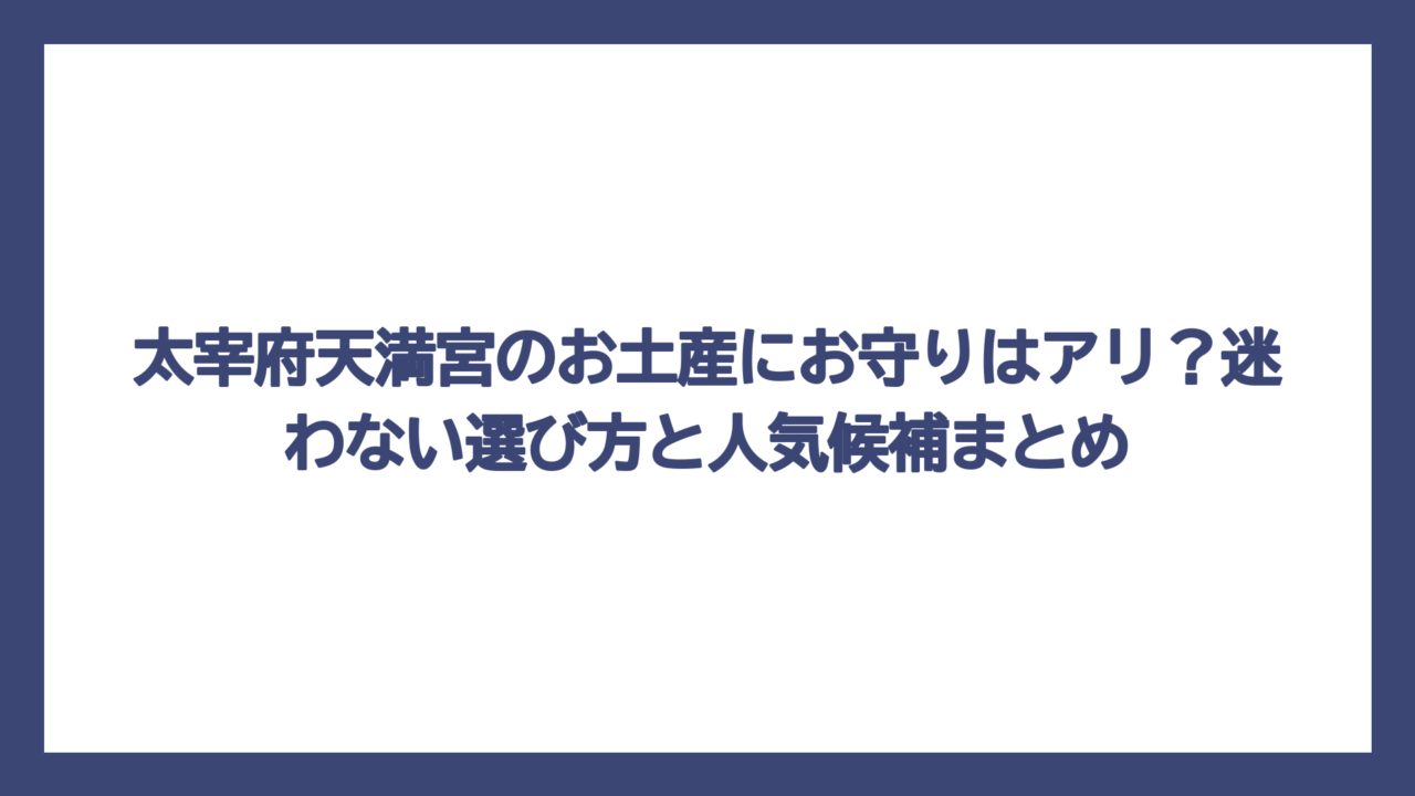 太宰府天満宮のお土産にお守りはアリ？迷わない選び方と人気候補まとめ