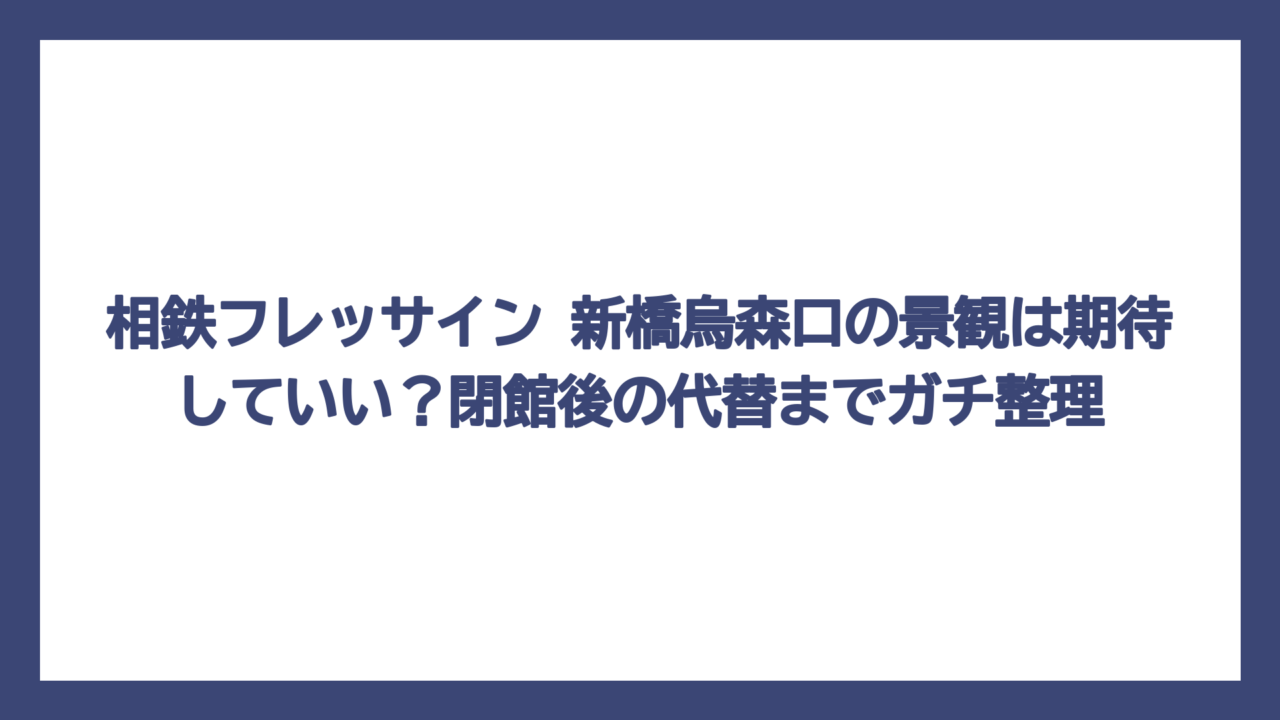 相鉄フレッサイン 新橋烏森口の景観は期待していい？閉館後の代替までガチ整理