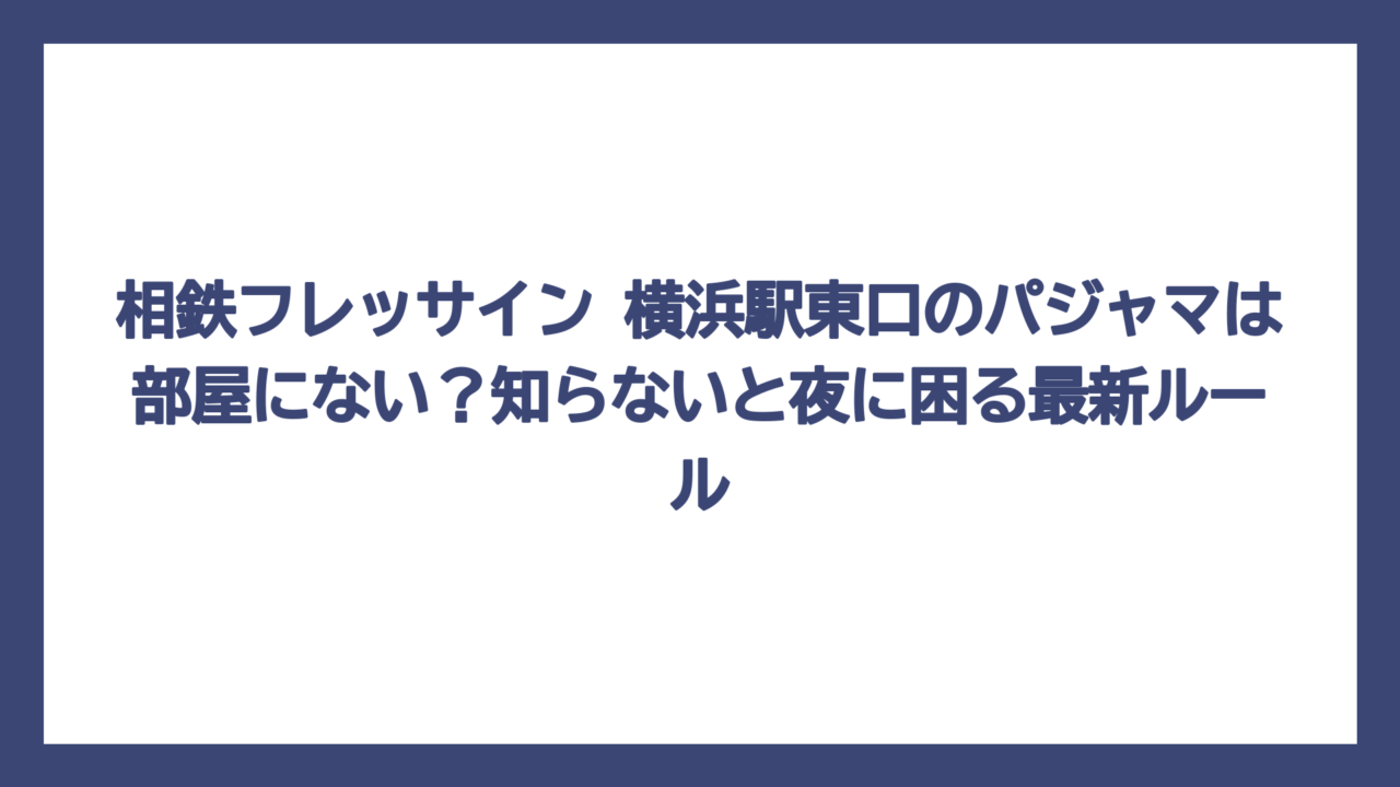 相鉄フレッサイン 横浜駅東口のパジャマは部屋にない？知らないと夜に困る最新ルール