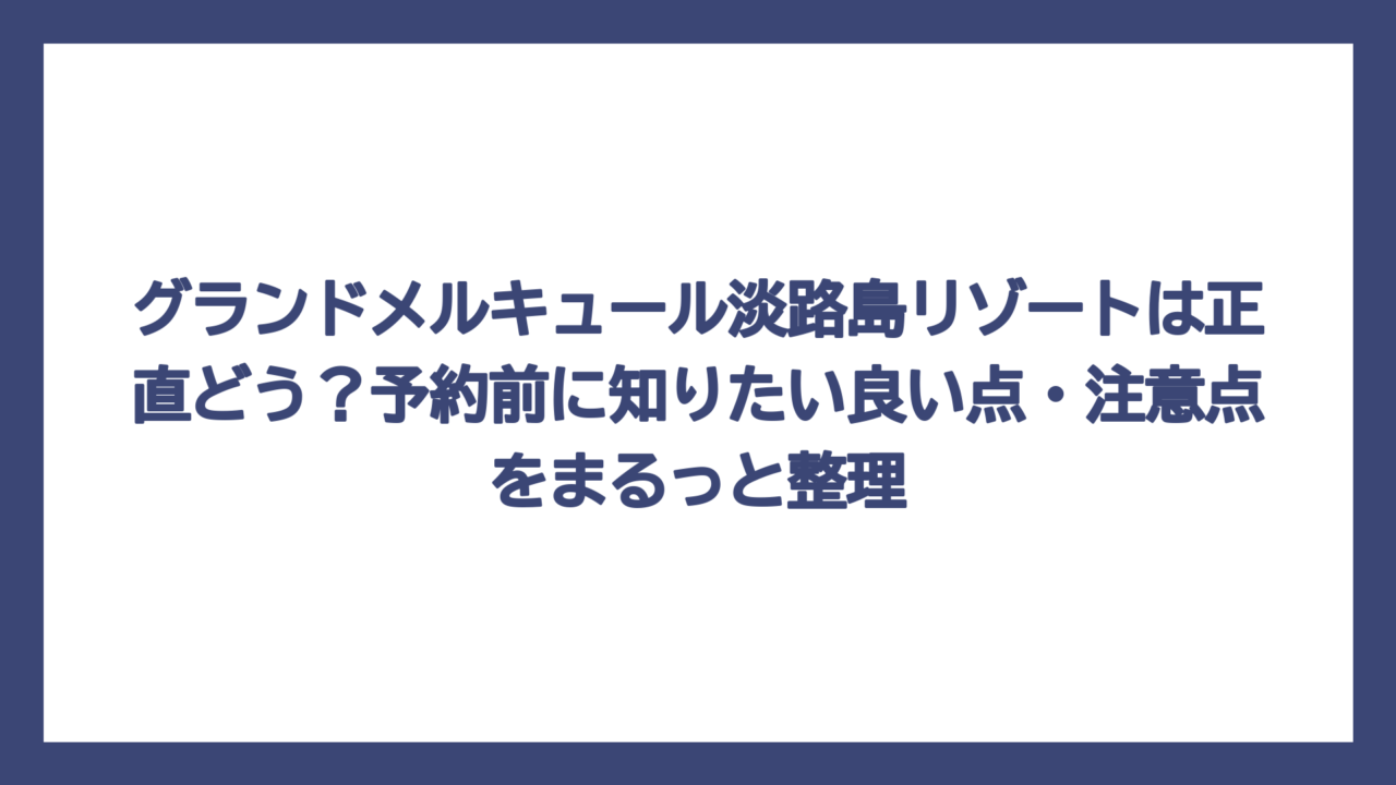 グランドメルキュール淡路島リゾートは正直どう？予約前に知りたい良い点・注意点をまるっと整理