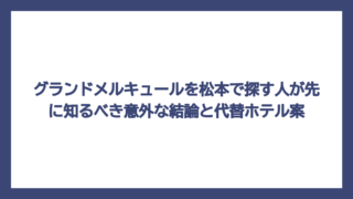 グランドメルキュールを松本で探す人が先に知るべき意外な結論と代替ホテル案