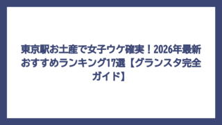 東京駅お土産で女子ウケ確実！2026年最新おすすめランキング17選【グランスタ完全ガイド】
