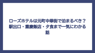 ローズホテルは元町中華街で泊まるべき？駅出口・重慶飯店・夕食まで一気にわかる話
