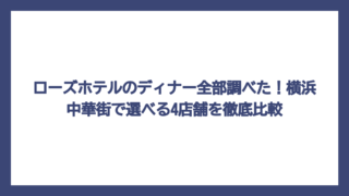 ローズホテルのディナー全部調べた！横浜中華街で選べる4店舗を徹底比較