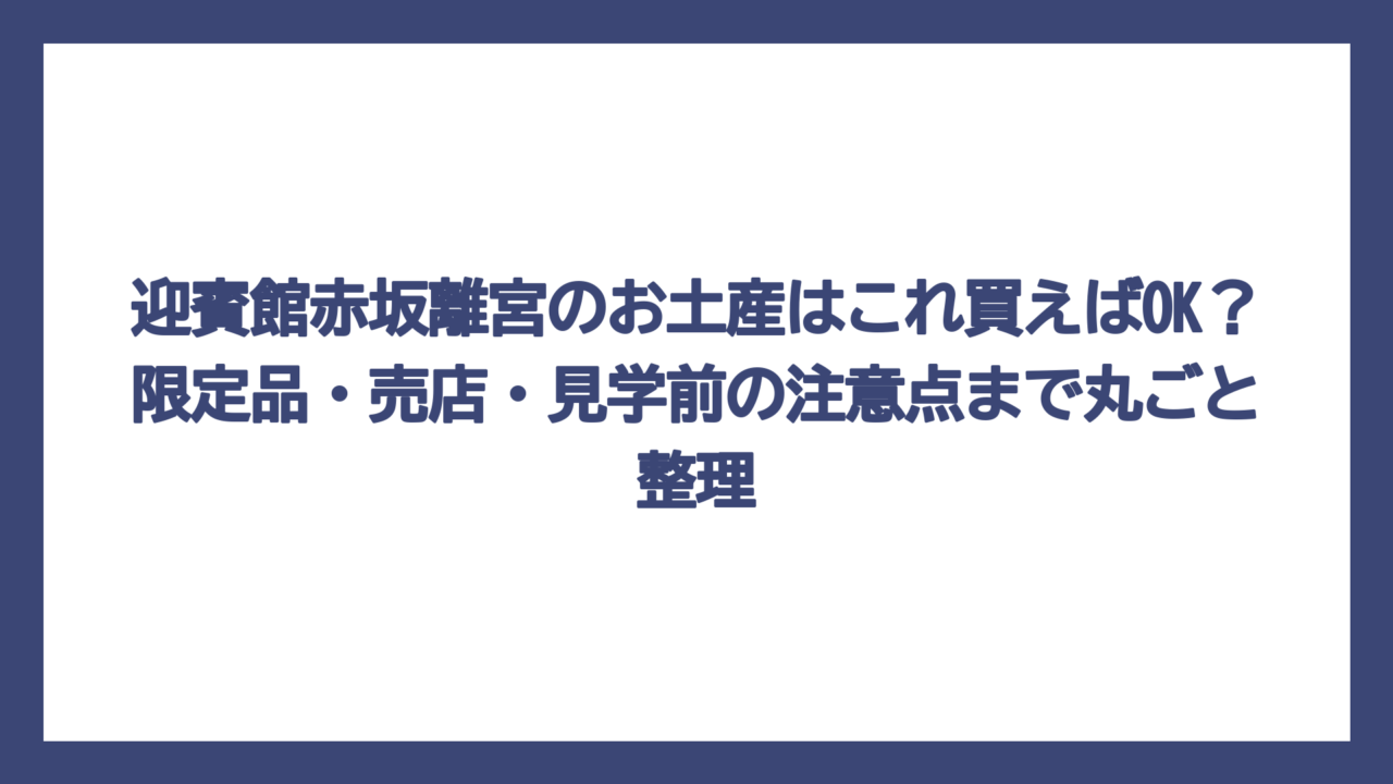 迎賓館赤坂離宮のお土産はこれ買えばOK？限定品・売店・見学前の注意点まで丸ごと整理