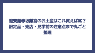 迎賓館赤坂離宮のお土産はこれ買えばOK？限定品・売店・見学前の注意点まで丸ごと整理