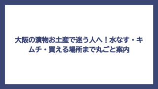 大阪の漬物お土産で迷う人へ！水なす・キムチ・買える場所まで丸ごと案内
