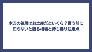 木刀の値段はお土産だといくら？買う前に知らないと困る相場と持ち帰り注意点