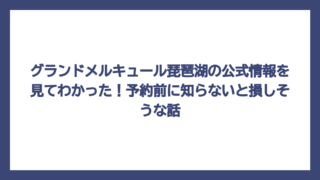 グランドメルキュール琵琶湖の公式情報を見てわかった！予約前に知らないと損しそうな話
