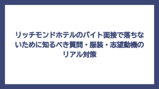 リッチモンドホテルのバイト面接で落ちないために知るべき質問・服装・志望動機のリアル対策