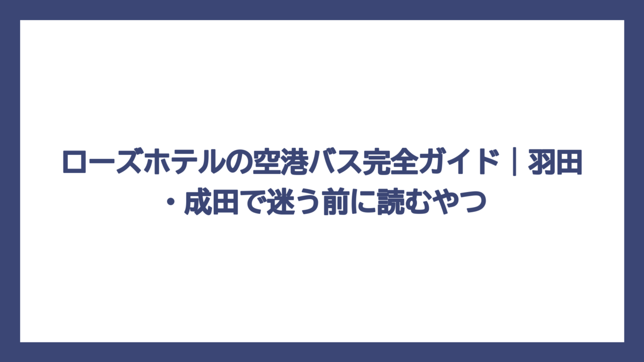 ローズホテルの空港バス完全ガイド｜羽田・成田で迷う前に読むやつ
