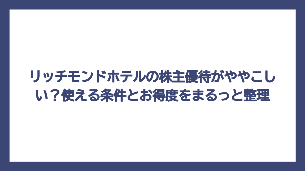 リッチモンドホテルの株主優待がややこしい？使える条件とお得度をまるっと整理