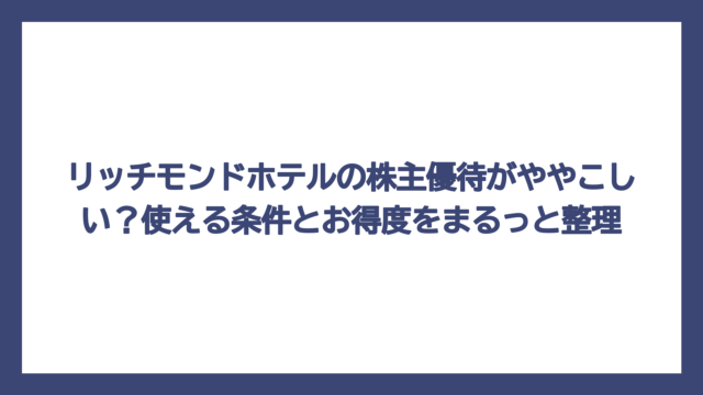 リッチモンドホテルの株主優待がややこしい？使える条件とお得度をまるっと整理