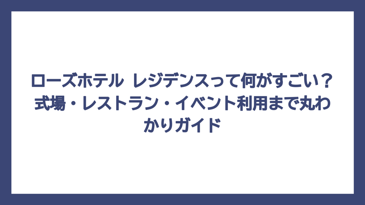 ローズホテル レジデンスって何がすごい？式場・レストラン・イベント利用まで丸わかりガイド
