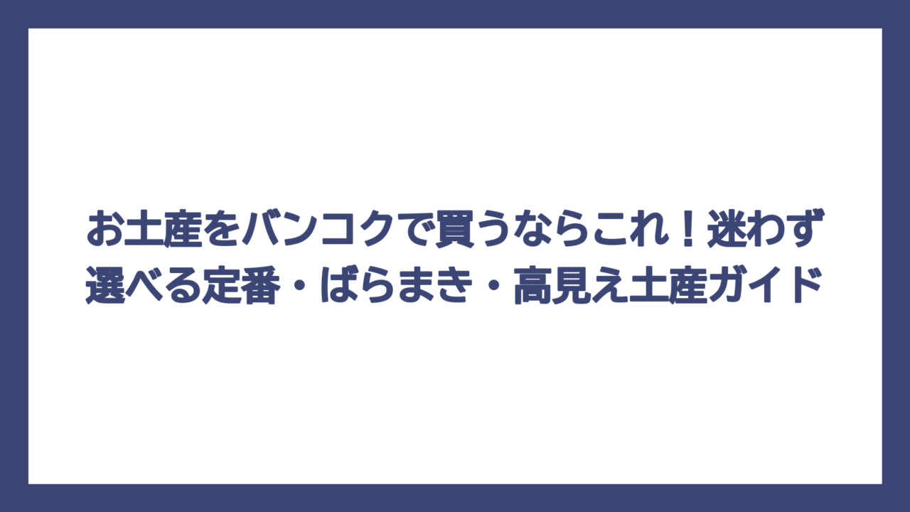 お土産をバンコクで買うならこれ！迷わず選べる定番・ばらまき・高見え土産ガイド