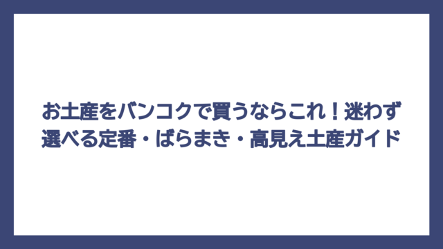 お土産をバンコクで買うならこれ！迷わず選べる定番・ばらまき・高見え土産ガイド