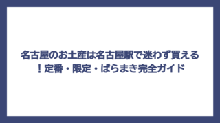 名古屋のお土産は名古屋駅で迷わず買える！定番・限定・ばらまき完全ガイド