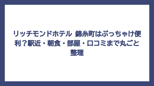 リッチモンドホテル 錦糸町はぶっちゃけ便利？駅近・朝食・部屋・口コミまで丸ごと整理