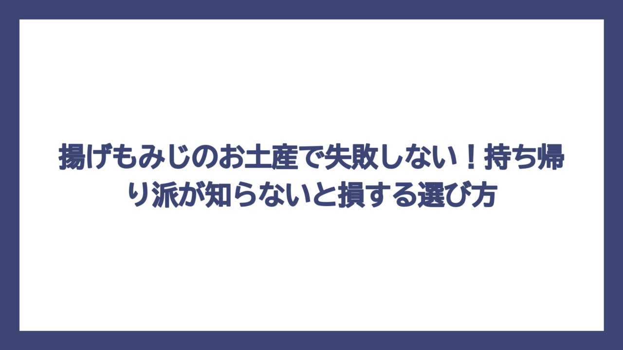 揚げもみじのお土産で失敗しない！持ち帰り派が知らないと損する選び方