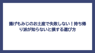 揚げもみじのお土産で失敗しない！持ち帰り派が知らないと損する選び方