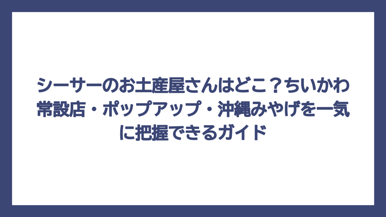 シーサーのお土産屋さんはどこ？ちいかわ常設店・ポップアップ・沖縄みやげを一気に把握できるガイド
