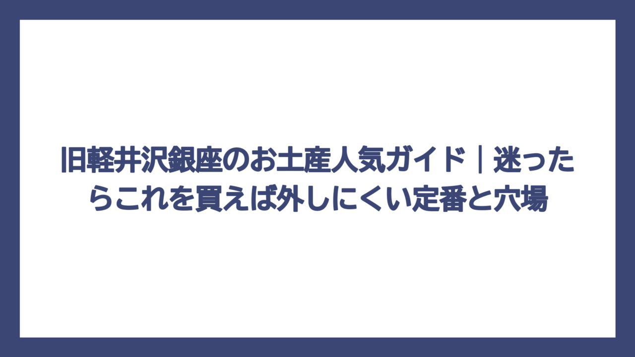 旧軽井沢銀座のお土産人気ガイド｜迷ったらこれを買えば外しにくい定番と穴場