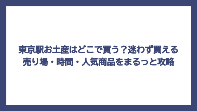 東京駅お土産はどこで買う？迷わず買える売り場・時間・人気商品をまるっと攻略