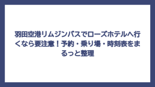 羽田空港リムジンバスでローズホテルへ行くなら要注意！予約・乗り場・時刻表をまるっと整理