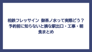 相鉄フレッサイン 御茶ノ水って実際どう？予約前に知らないと損な駅出口・工事・朝食まとめ