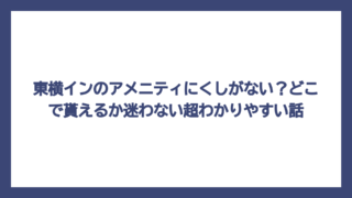 東横インのアメニティにくしがない？どこで貰えるか迷わない超わかりやすい話