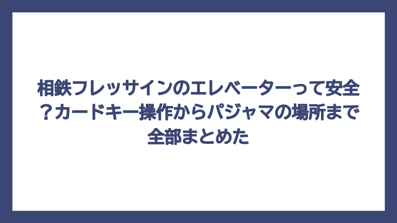 相鉄フレッサインのエレベーターって安全？カードキー操作からパジャマの場所まで全部まとめた
