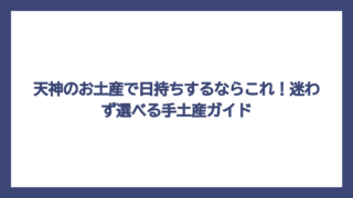 天神のお土産で日持ちするならこれ！迷わず選べる手土産ガイド