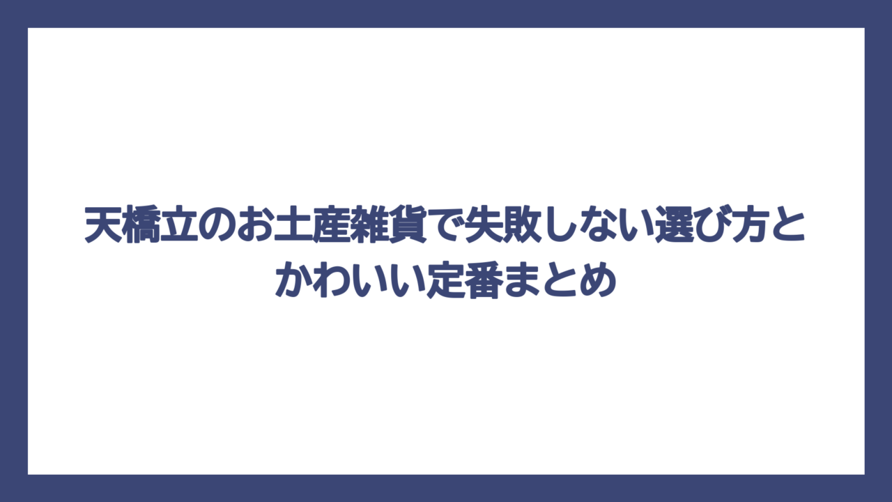 天橋立のお土産雑貨で失敗しない選び方とかわいい定番まとめ