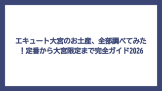 エキュート大宮のお土産、全部調べてみた！定番から大宮限定まで完全ガイド2026