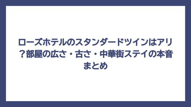 ローズホテルのスタンダードツインはアリ？部屋の広さ・古さ・中華街ステイの本音まとめ