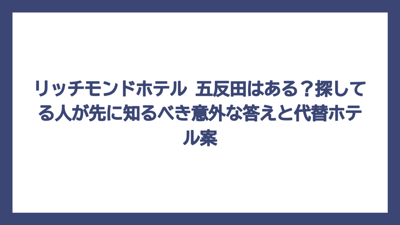 リッチモンドホテル 五反田はある？探してる人が先に知るべき意外な答えと代替ホテル案