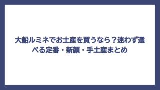 大船ルミネでお土産を買うなら？迷わず選べる定番・新顔・手土産まとめ