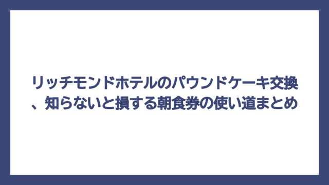 リッチモンドホテルのパウンドケーキ交換、知らないと損する朝食券の使い道まとめ