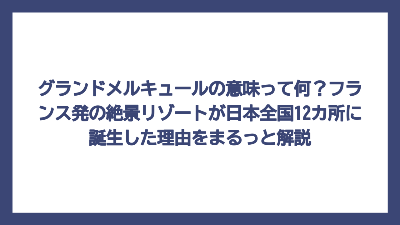 グランドメルキュールの意味って何？フランス発の絶景リゾートが日本全国12カ所に誕生した理由をまるっと解説
