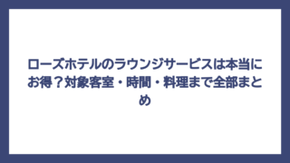 ローズホテルのラウンジサービスは本当にお得？対象客室・時間・料理まで全部まとめ