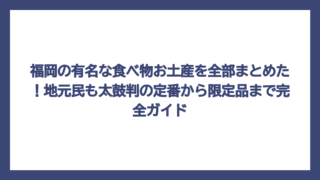 福岡の有名な食べ物お土産を全部まとめた！地元民も太鼓判の定番から限定品まで完全ガイド
