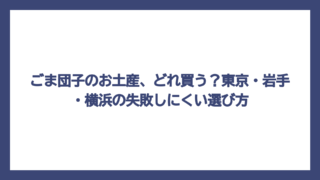 ごま団子のお土産、どれ買う？東京・岩手・横浜の失敗しにくい選び方