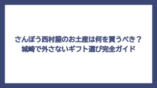 さんぽう西村屋のお土産は何を買うべき？城崎で外さないギフト選び完全ガイド