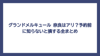 グランドメルキュール 奈良はアリ？予約前に知らないと損する全まとめ