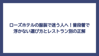 ローズホテルの服装で迷う人へ！普段着で浮かない選び方とレストラン別の正解