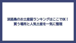 淡路島のお土産屋ランキングはここでOK！買う場所と人気土産を一気に整理