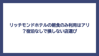 リッチモンドホテルの朝食のみ利用はアリ？宿泊なしで損しない店選び