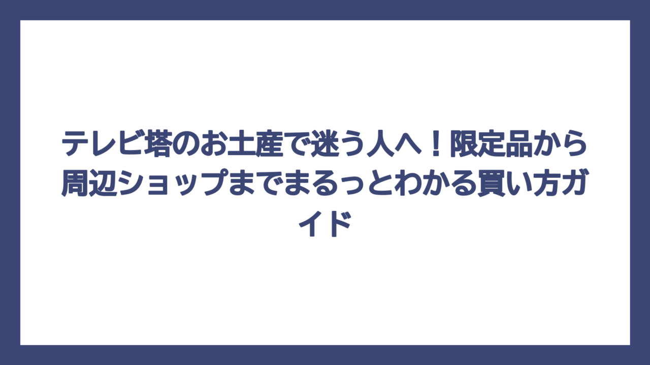 テレビ塔のお土産で迷う人へ！限定品から周辺ショップまでまるっとわかる買い方ガイド